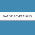 NATIVE ADVERTISING NATIVE ADVERTISING Any paid advertising that